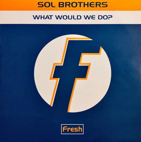 Sol Brothers - What Would We Do?