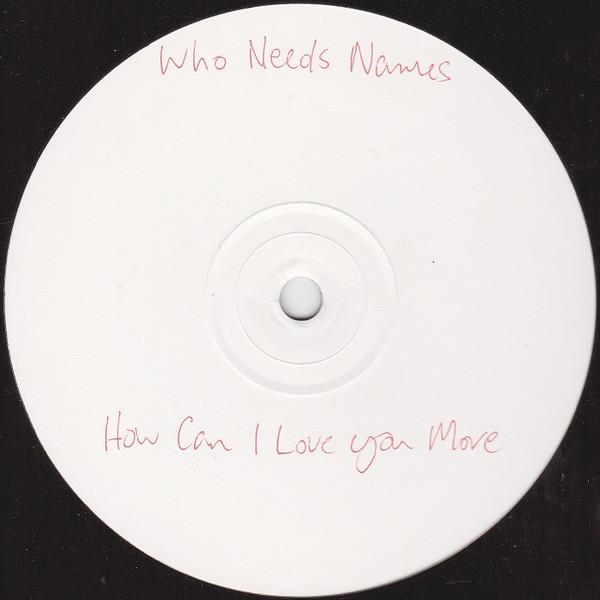 Who Needs Names - How Can I Love You More
